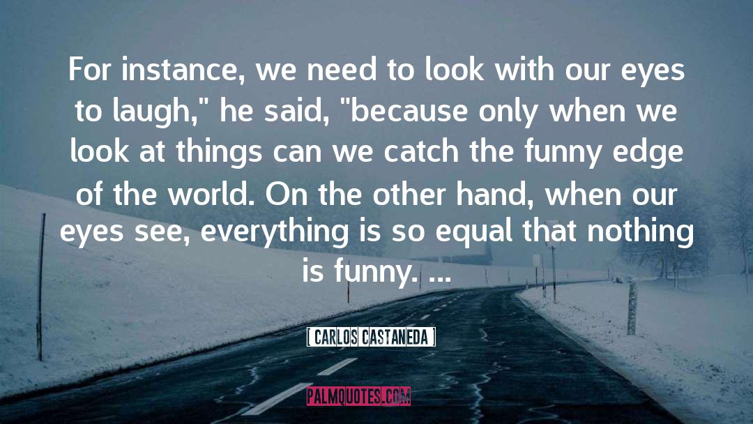 Carlos Castaneda Quotes: For instance, we need to