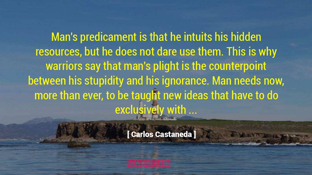 Carlos Castaneda Quotes: Man's predicament is that he