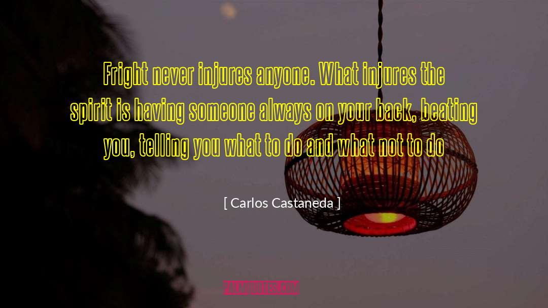Carlos Castaneda Quotes: Fright never injures anyone. What