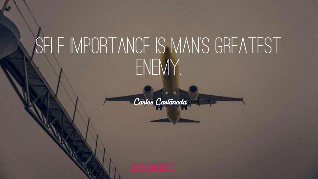 Carlos Castaneda Quotes: Self importance is man's greatest