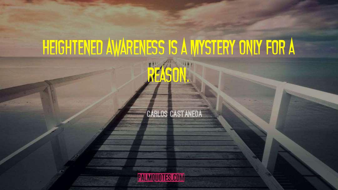 Carlos Castaneda Quotes: Heightened awareness is a mystery