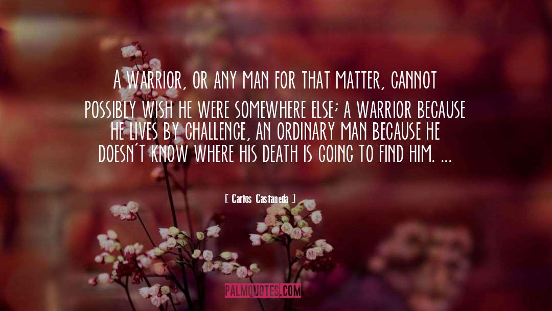 Carlos Castaneda Quotes: A warrior, or any man