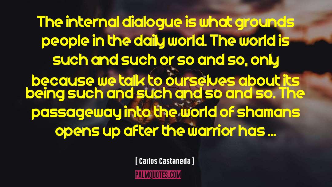 Carlos Castaneda Quotes: The internal dialogue is what
