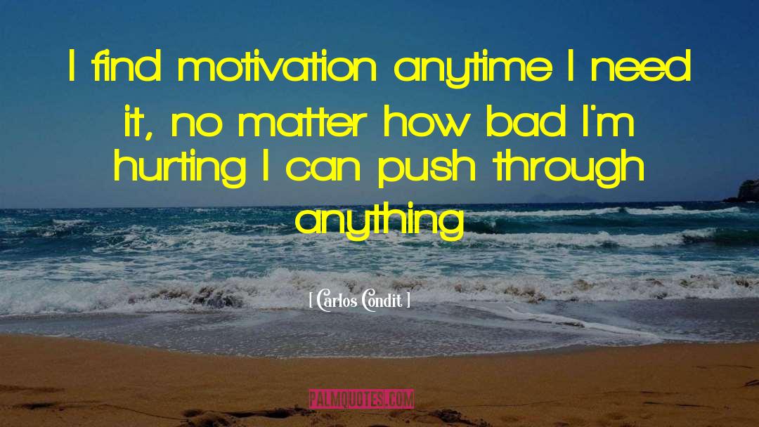Carlos Condit Quotes: I find motivation anytime I