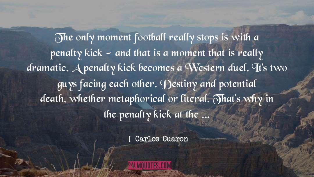 Carlos Cuaron Quotes: The only moment football really