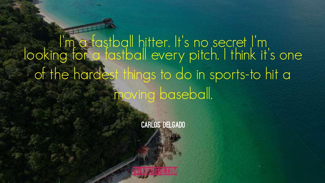 Carlos Delgado Quotes: I'm a fastball hitter. It's