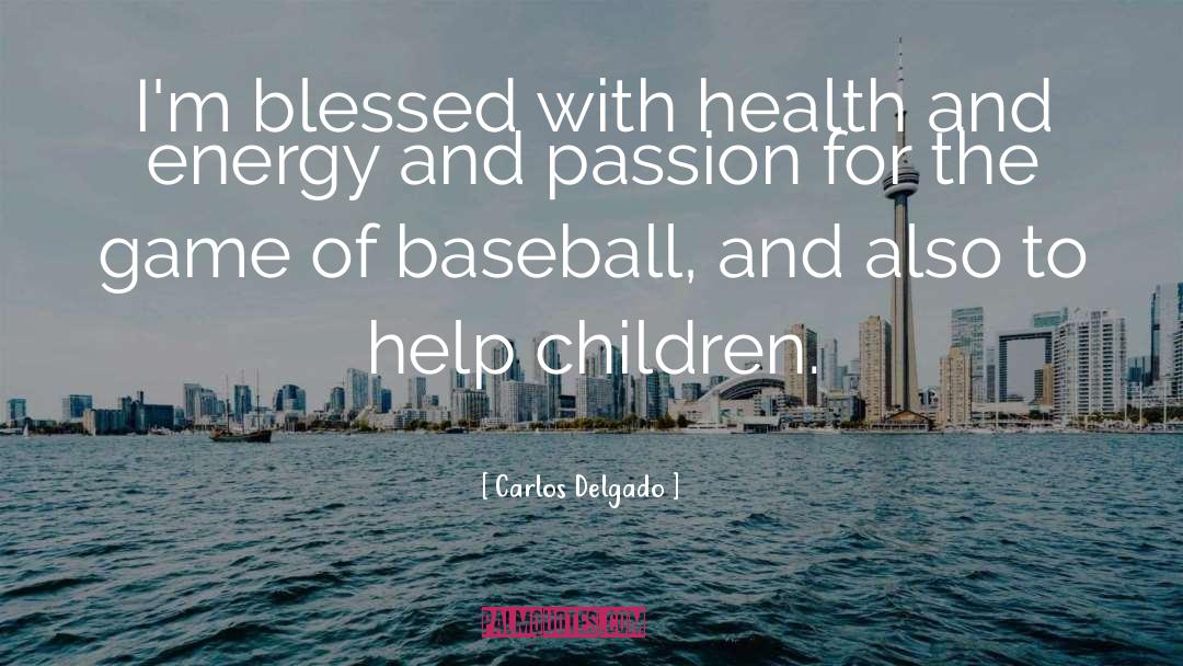 Carlos Delgado Quotes: I'm blessed with health and