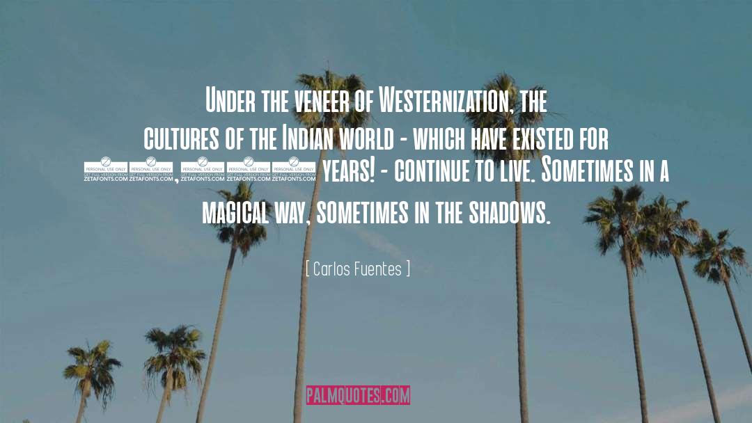 Carlos Fuentes Quotes: Under the veneer of Westernization,
