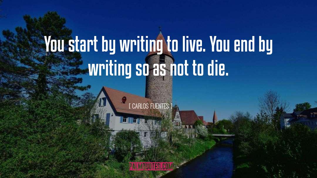 Carlos Fuentes Quotes: You start by writing to