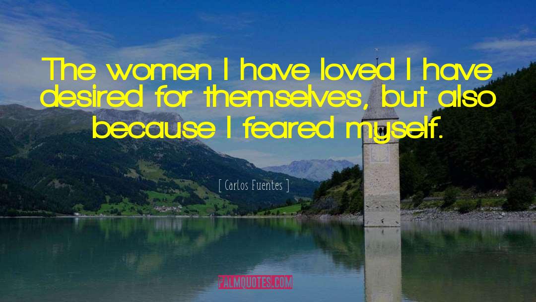 Carlos Fuentes Quotes: The women I have loved