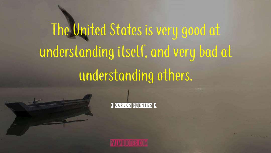 Carlos Fuentes Quotes: The United States is very