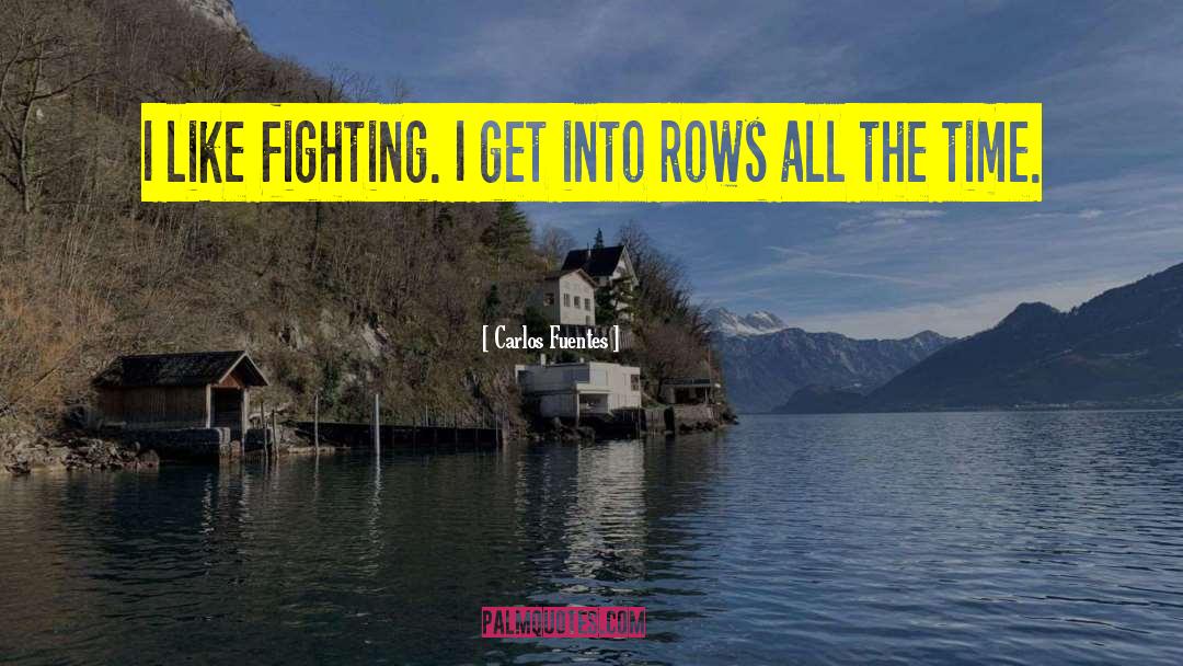 Carlos Fuentes Quotes: I like fighting. I get
