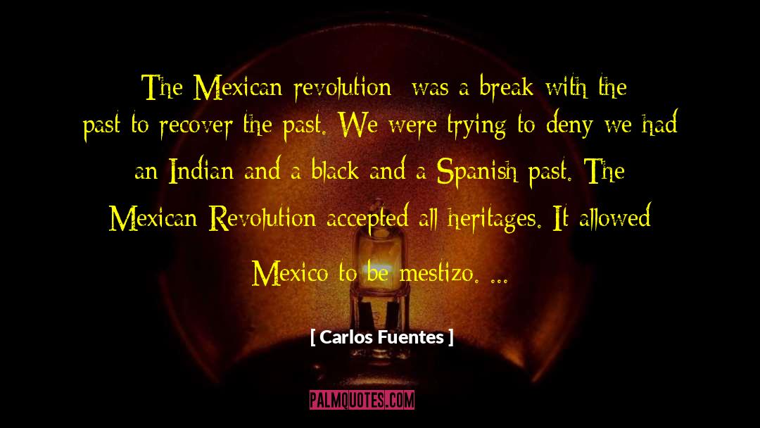 Carlos Fuentes Quotes: [The Mexican revolution] was a