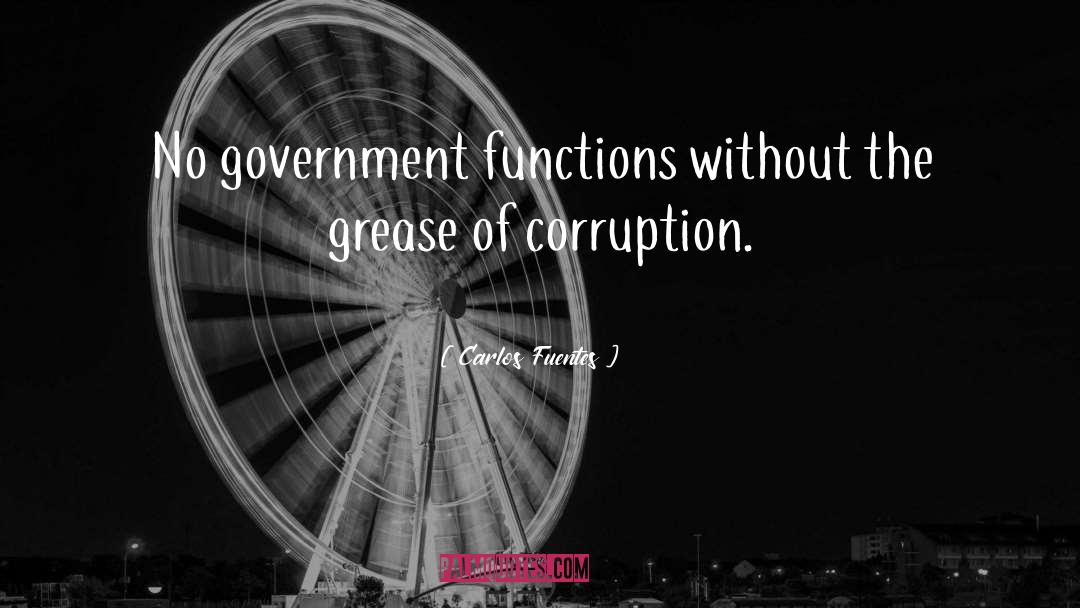 Carlos Fuentes Quotes: No government functions without the