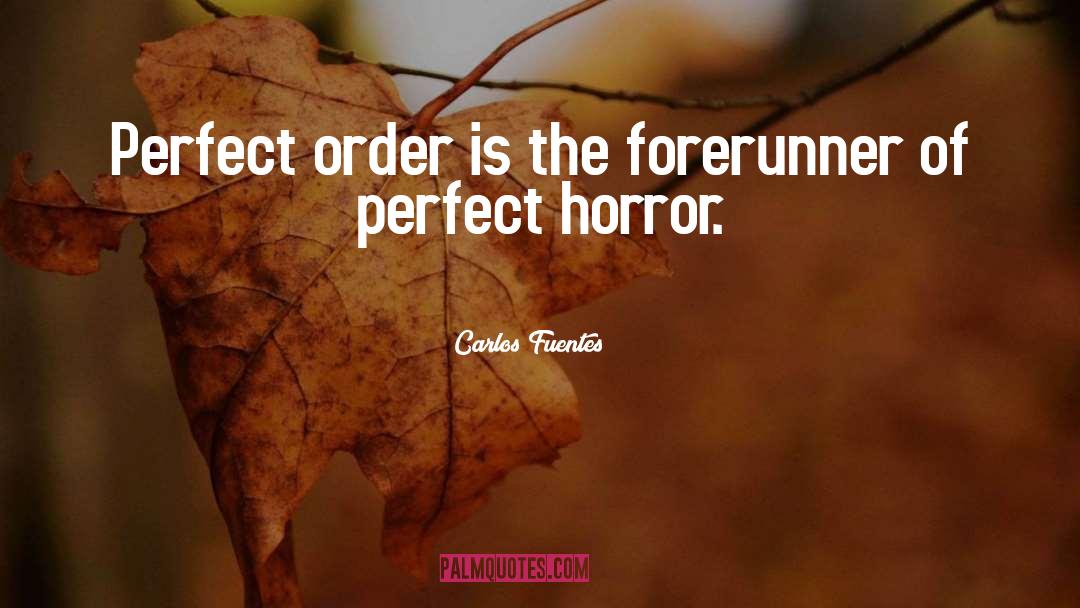 Carlos Fuentes Quotes: Perfect order is the forerunner