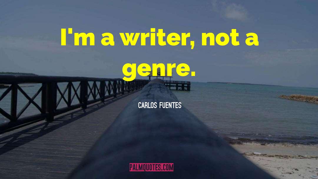 Carlos Fuentes Quotes: I'm a writer, not a