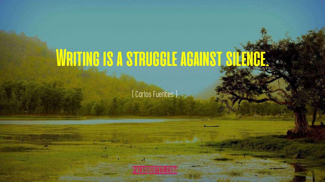Carlos Fuentes Quotes: Writing is a struggle against