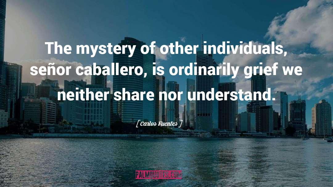 Carlos Fuentes Quotes: The mystery of other individuals,