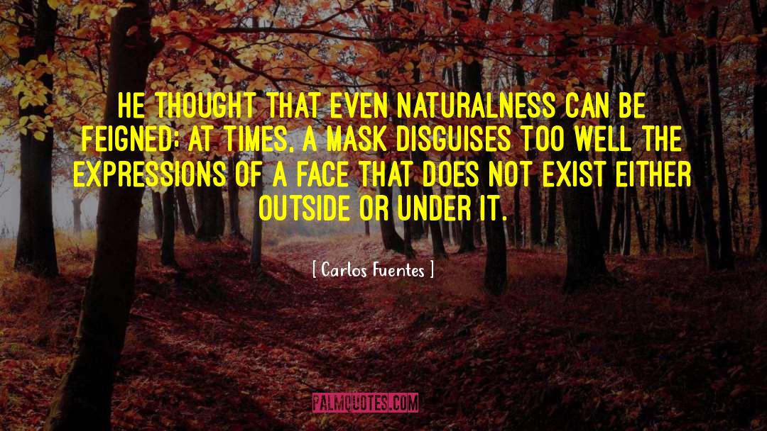 Carlos Fuentes Quotes: He thought that even naturalness