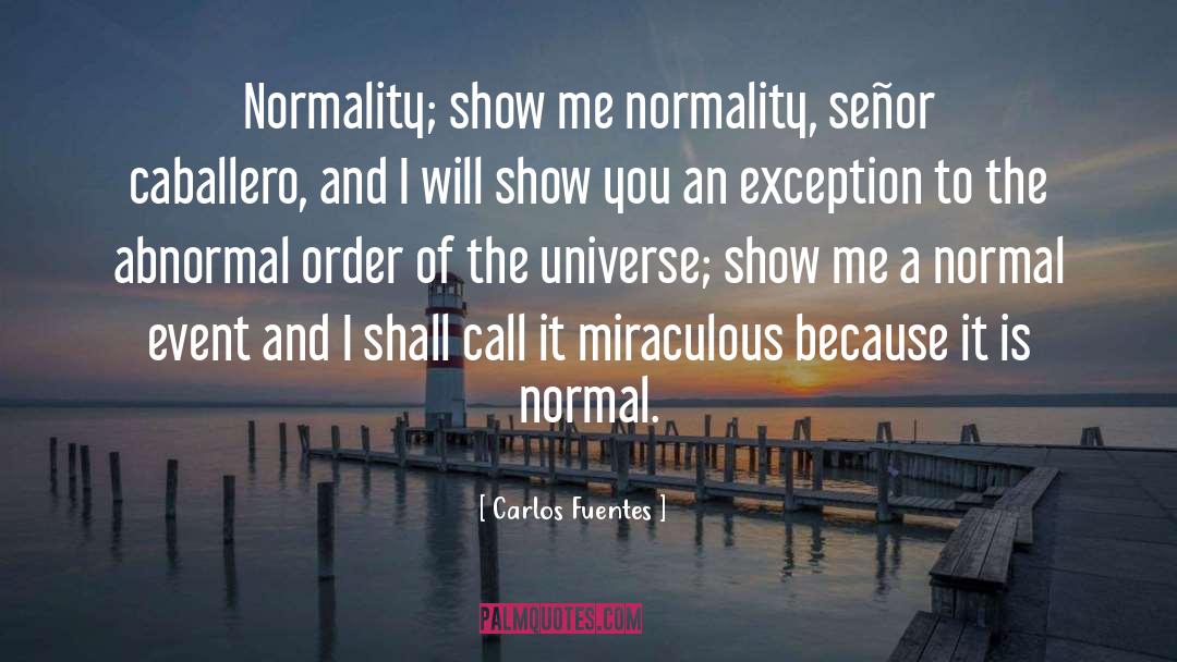 Carlos Fuentes Quotes: Normality; show me normality, señor