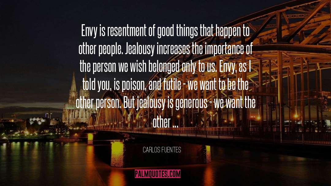 Carlos Fuentes Quotes: Envy is resentment of good