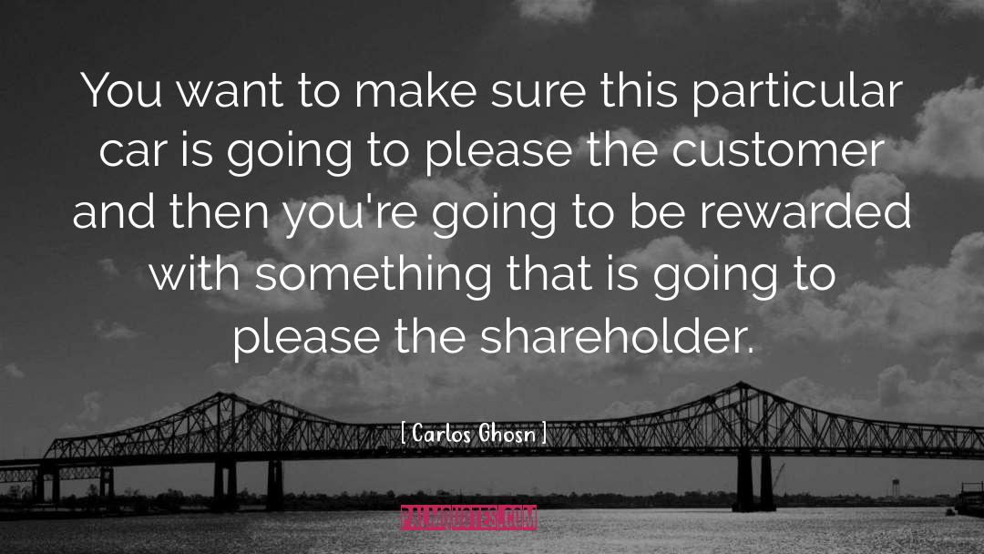 Carlos Ghosn Quotes: You want to make sure