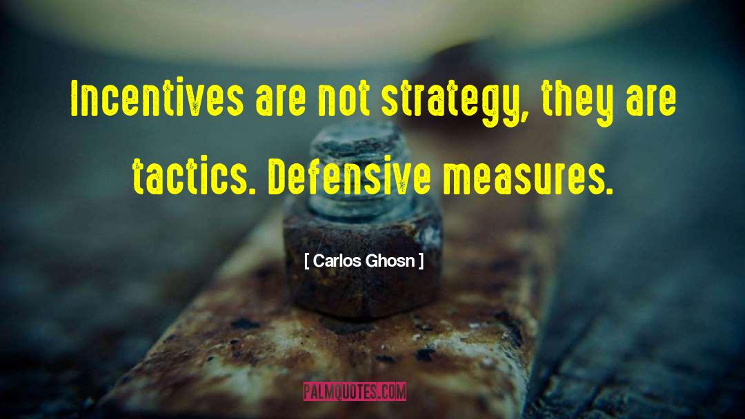 Carlos Ghosn Quotes: Incentives are not strategy, they