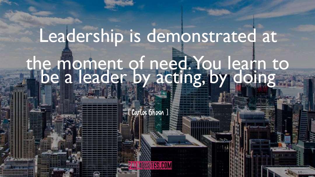 Carlos Ghosn Quotes: Leadership is demonstrated at the