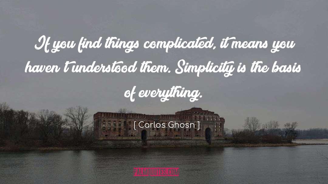 Carlos Ghosn Quotes: If you find things complicated,