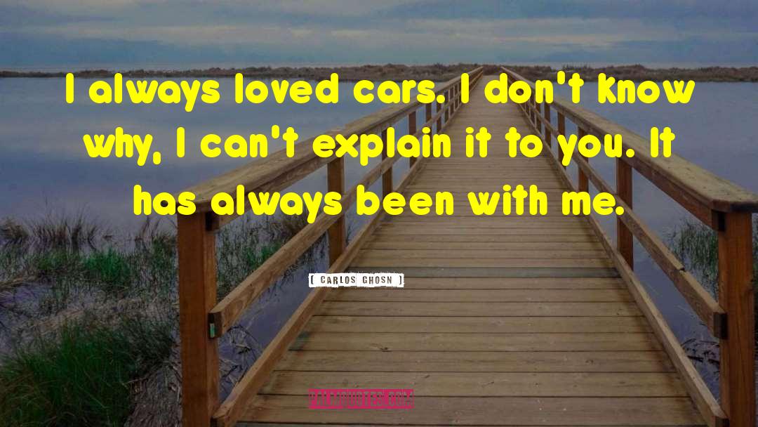 Carlos Ghosn Quotes: I always loved cars. I