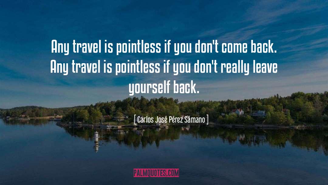 Carlos José Pérez Sámano Quotes: Any travel is pointless if