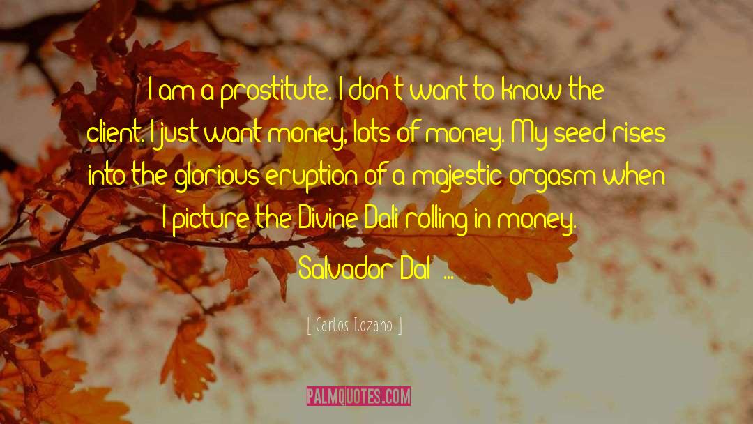 Carlos Lozano Quotes: I am a prostitute. I