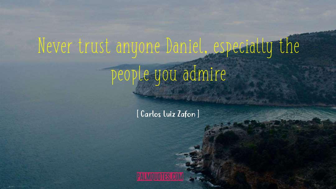 Carlos Luiz Zafon Quotes: Never trust anyone Daniel, especially