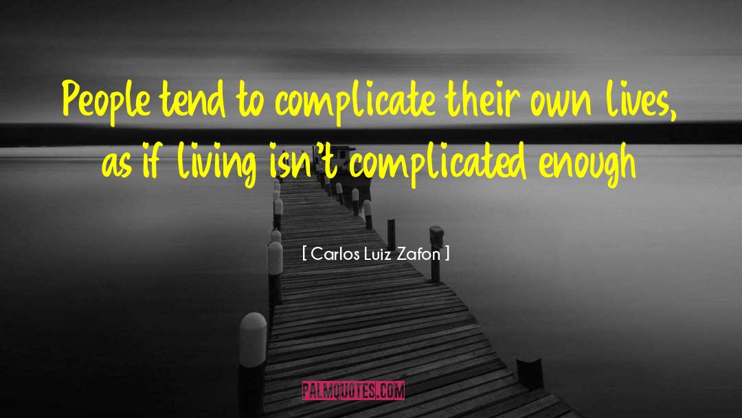 Carlos Luiz Zafon Quotes: People tend to complicate their