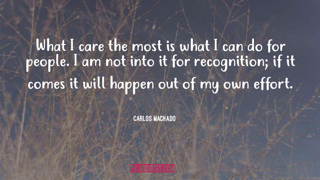 Carlos Machado Quotes: What I care the most