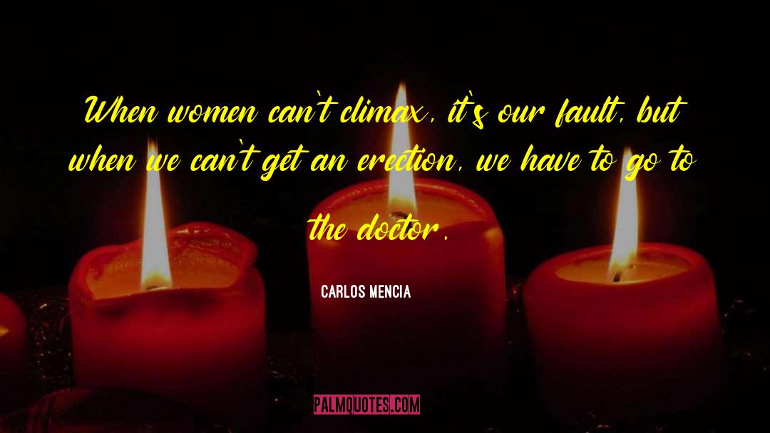 Carlos Mencia Quotes: When women can't climax, it's