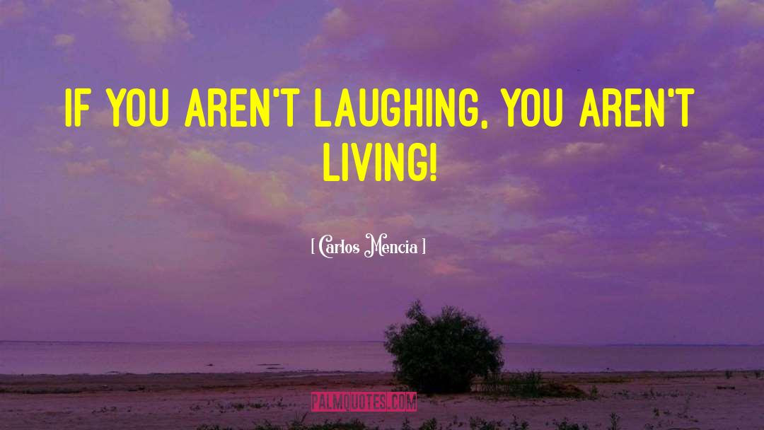 Carlos Mencia Quotes: If you aren't laughing, you