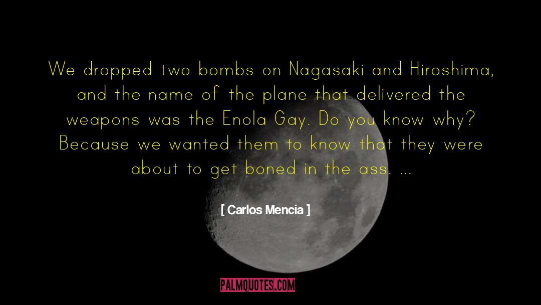 Carlos Mencia Quotes: We dropped two bombs on