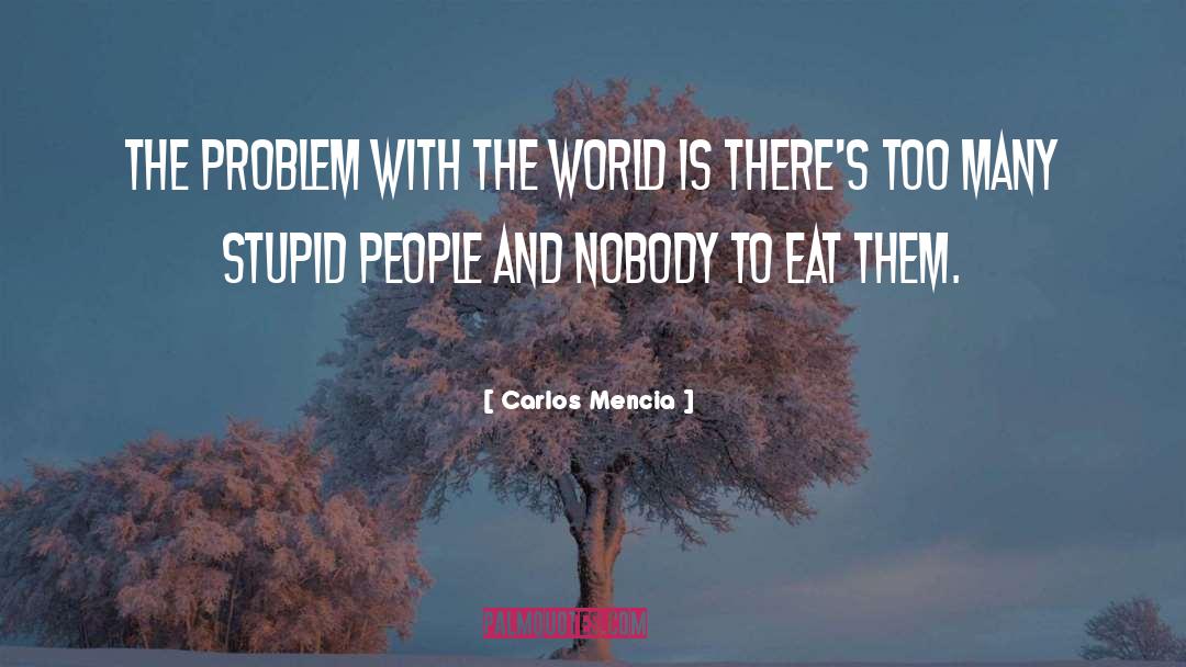 Carlos Mencia Quotes: The problem with the world