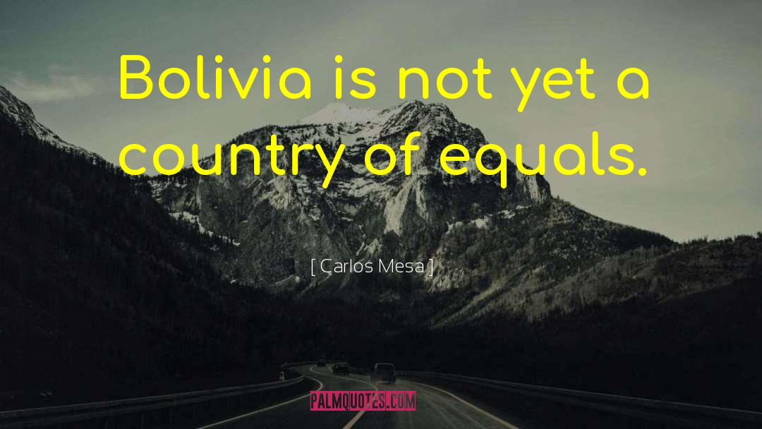 Carlos Mesa Quotes: Bolivia is not yet a