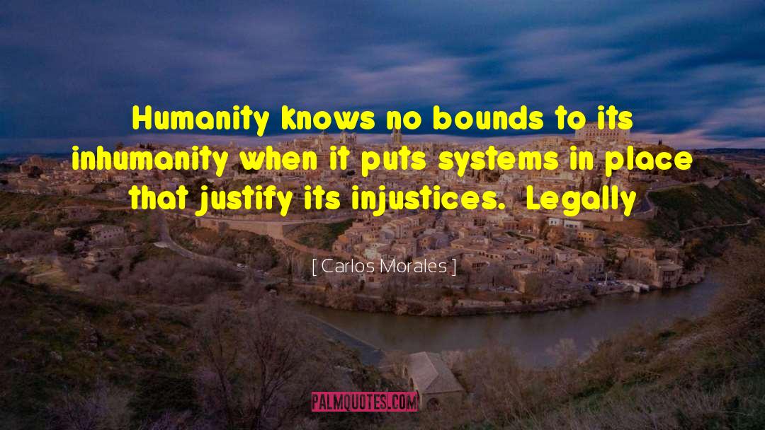 Carlos Morales Quotes: Humanity knows no bounds to