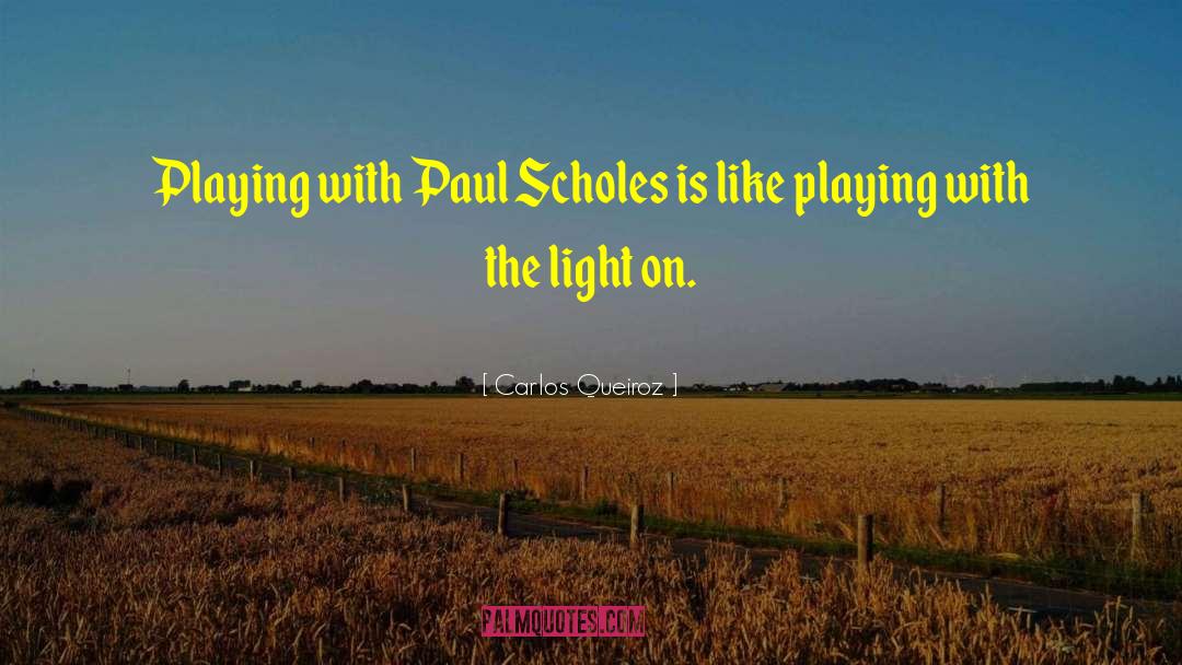 Carlos Queiroz Quotes: Playing with Paul Scholes is