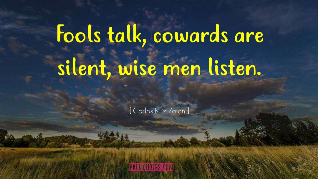 Carlos Ruiz Zafon Quotes: Fools talk, cowards are silent,