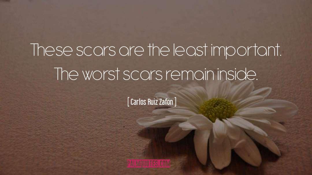 Carlos Ruiz Zafon Quotes: These scars are the least