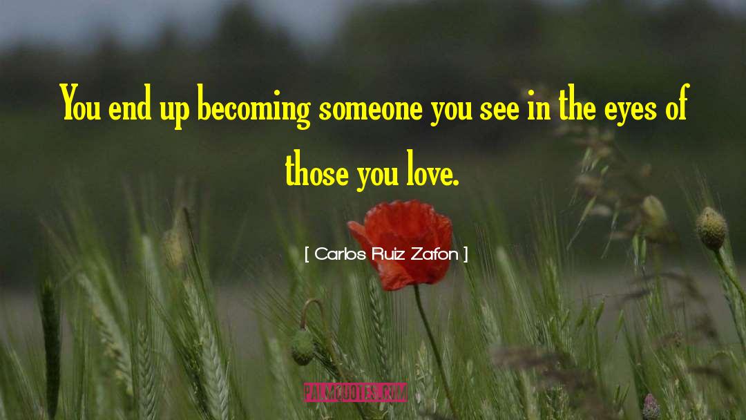 Carlos Ruiz Zafon Quotes: You end up becoming someone