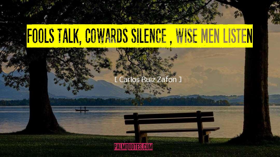 Carlos Ruiz Zafon Quotes: Fools talk, cowards silence ,