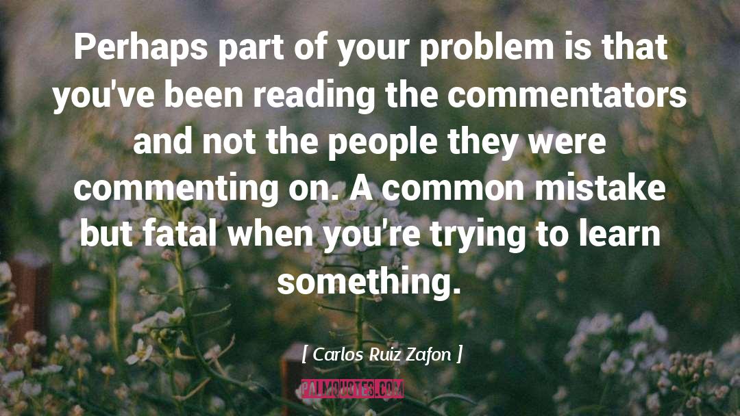 Carlos Ruiz Zafon Quotes: Perhaps part of your problem