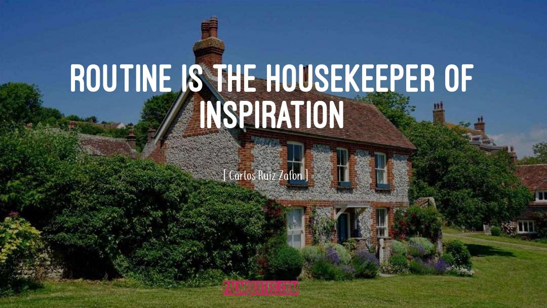 Carlos Ruiz Zafon Quotes: Routine is the housekeeper of