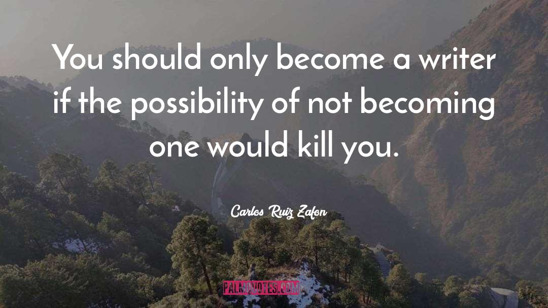 Carlos Ruiz Zafon Quotes: You should only become a