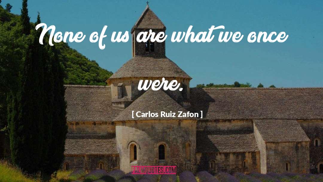 Carlos Ruiz Zafon Quotes: None of us are what